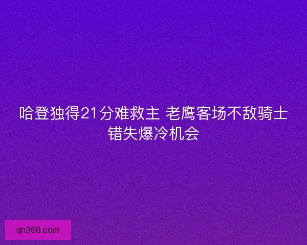 哈登独得21分难救主 老鹰客场不敌骑士错失爆冷机会